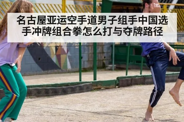 名古屋亚运空手道男子组手中国选手冲牌组合拳怎么打与夺牌路径